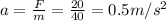 a=\frac{F}{m}=\frac{20}{40}=0.5 m/s^2