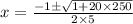 x=\frac{-1\pm \sqrt{1+20\times 250}}{2\times 5}