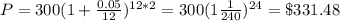 P=300(1+\frac{0.05}{12})^{12*2}=300(1\frac{1}{240})^{24}=\$331.48