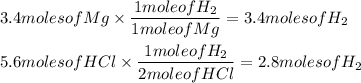 3.4moles of Mg\times\dfrac{1moleofH_2}{1moleofMg}=3.4molesofH_{2}\\\\5.6moles ofHCl\times\dfrac{1moleofH_2}{2moleofHCl}=2.8molesofH_{2}