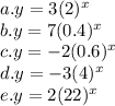 a. y= 3(2)^x \\b. y= 7(0.4)^x \\c. y = -2(0.6)^x \\d. y = -3(4)^x \\e. y = 2(22)^x