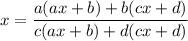 x=\dfrac{a(ax+b)+b(cx+d)}{c(ax+b)+d(cx+d)}