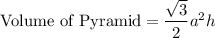 \text{Volume of Pyramid}=\dfrac{\sqrt{3}}{2}a^2h