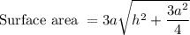 \text{Surface area } = 3a\sqrt{h^2+\dfrac{3a^2}{4}}