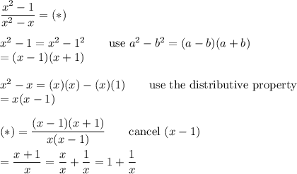 \dfrac{x^2-1}{x^2-x}=(*)\\\\x^2-1=x^2-1^2\qquad\text{use}\ a^2-b^2=(a-b)(a+b)\\=(x-1)(x+1)\\\\x^2-x=(x)(x)-(x)(1)\qquad\text{use the distributive property}\\=x(x-1)\\\\(*)=\dfrac{(x-1)(x+1)}{x(x-1)}\qquad\text{cancel}\ (x-1)\\\\=\dfrac{x+1}{x}=\dfrac{x}{x}+\dfrac{1}{x}=1+\dfrac{1}{x}