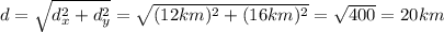 d=\sqrt{d_x^2+d_y^2}=\sqrt{(12 km)^2+(16 km)^2}=\sqrt{400}=20 km