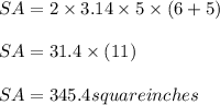 SA=2\times 3.14\times 5\times (6+5)\\\\SA=31.4\times (11)\\\\SA=345.4 square inches