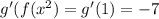 g'(f(x^{2}) = g'(1) =-7