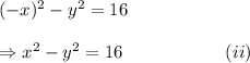 (-x)^2-y^2=16\\\\\Rightarrow x^2-y^2=16~~~~~~~~~~~~~~~~~(ii)