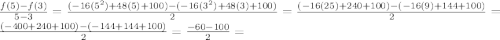 \frac{f(5)-f(3)}{5-3}= \frac{( -16(5^{2})+48(5)+100)-(-16(3^{2})+48(3)+100)}{2}= \frac{(-16(25)+240+100)-(-16(9)+144+100)}{2}=\frac{(-400+240+100)-(-144+144+100)}{2}= \frac{-60-100}{2}=     &#10;