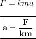 F= kma\\\\\boxed{\bf{a= \frac{F}{km}}}