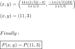 (x,y)=\left(\frac{14+(1/5)(-4)}{1+1/5},\frac{-1+(1/5)(23)}{1+1/5}\right) \\ \\ (x,y)=(11,3) \\ \\ \\ Finally: \\ \\ \boxed{P(x,y)=P(11,3)}