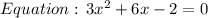 Equation:\thinspace 3x^2+6x-2=0