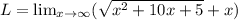 L=\lim_{x\rightarrow \infty}(\sqrt{x^2+10x+5}+x)