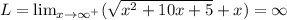 L=\lim_{x\rightarrow \infty^+}(\sqrt{x^2+10x+5}+x)=\infty
