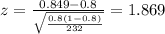 z=\frac{0.849 -0.8}{\sqrt{\frac{0.8(1-0.8)}{232}}}=1.869