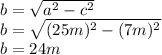 b=\sqrt{a^{2}-c^{2}} \\b=\sqrt{(25m)^{2}-(7m)^{2}}\\b=24m