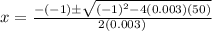 x =\frac{-(-1) \pm \sqrt{(-1)^2 -4(0.003)(50)}}{2(0.003)}