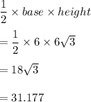 \dfrac{1}{2}\times base\times height\\\\=\dfrac{1}{2}\times 6\times 6\sqrt{3}\\\\=18\sqrt{3}\\\\=31.177