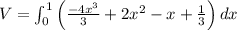V=\int_{0}^{1}\left ( \frac{-4x^3}{3}+2x^2-x+\frac{1}{3}\right )dx