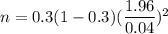 n=0.3(1-0.3)(\dfrac{1.96}{0.04})^2