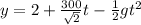 y= 2+\frac{300}{\sqrt{2} } t-\frac{1}{2} gt^{2}