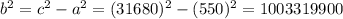 b^2 = c^2 -a^2 = (31680)^2 -(550)^2=1003319900