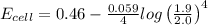 E_{cell} = 0.46 - \frac{0.059}{4} log\left ( \frac{1.9}{2.0} \right )^{4}