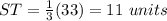 ST=\frac{1}{3}(33)=11\ units