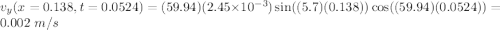 v_y(x=0.138,t=0.0524) = (59.94)(2.45\times 10^{-3})\sin((5.7)(0.138))\cos((59.94)(0.0524)) = 0.002~m/s
