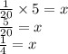 \frac{1}{20}  \times 5 = x \\  \frac{5}{20}  = x \\  \frac{1}{4}  = x