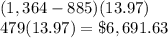 (1,364-885)(13.97)\\479(13.97)=\$6,691.63