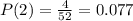 P(2)=\frac{4}{52}=0.077