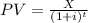 PV = \frac{X}{(1 + i)^{t} }