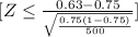 [Z\leq\frac{0.63-0.75}{\sqrt{\frac{0.75(1-0.75)}{500} } } ]