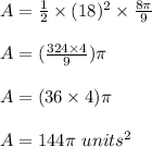 A=\frac{1}{2}\times (18)^2\times \frac{8\pi}{9}\\\\A=(\frac{324\times 4}{9})\pi\\\\A=(36\times 4)\pi\\\\A=144\pi\ units^2