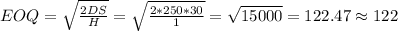 EOQ=\sqrt{\frac{2DS}{H} }=\sqrt{\frac{2*250*30}{1} }=\sqrt{15000}=122.47\approx122