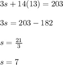 3s+14(13)=203\\\\3s=203-182\\\\s=\frac{21}{3}\\\\s=7