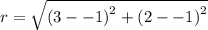 r =   \sqrt{ {(3- - 1)}^{2} +  {(2 -  - 1)}^{2} }