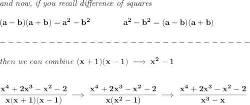 \bf \textit{and now, if you recall }\textit{difference of squares}&#10;\\ \quad \\&#10;(a-b)(a+b) = a^2-b^2\qquad \qquad &#10;a^2-b^2 = (a-b)(a+b)\\\\&#10;-------------------------------\\\\&#10;\textit{then we can combine }(x+1)(x-1)\implies x^2-1&#10;\\\\\\&#10;\cfrac{x^4+2x^3-x^2-2}{x(x+1)(x-1)}\implies \cfrac{x^4+2x^3-x^2-2}{x(x^2-1)}\implies \cfrac{x^4+2x^3-x^2-2}{x^3-x}