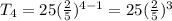 T_{4}=25(\frac{2}{5})^{4-1}=25(\frac{2}{5})^{3}