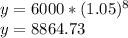y = 6000 * (1.05) ^ 8\\y = 8864.73