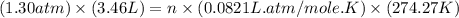 (1.30atm)\times (3.46L)=n\times (0.0821L.atm/mole.K)\times (274.27K)