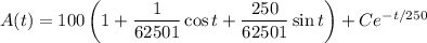 A(t)=100\left(1+\dfrac1{62501}\cos t+\dfrac{250}{62501}\sin t\right)+Ce^{-t/250}