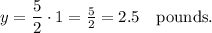 y = \dfrac{5}{2}\cdot 1=\frac{5}{2}=2.5 \quad \text{pounds.}