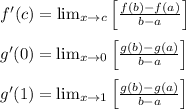 f'(c)=\lim_{x\rightarrow c}\left [\frac{f(b)-f(a)}{b-a} \right ]\\\\g'(0)=\lim_{x\rightarrow 0}\left [\frac{g(b)-g(a)}{b-a} \right ]\\\\g'(1)=\lim_{x\rightarrow 1}\left [\frac{g(b)-g(a)}{b-a} \right ]