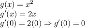 g(x)=x^{2}\\g'(x)=2x\\ g'(0)=2(0) \Rightarrow g'(0)=0