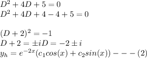 D^{2}+4D+5=0\\D^{2}+4D+4-4+5=0\\\\(D+2)^{2}=-1\\D+2=\pm iD=-2 \pm i\\y_{h}=e^{-2x}(c_{1}cos(x)+c_{2}sin(x))---(2)