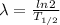 \lambda = \frac{ln2}{T_{1/2}}