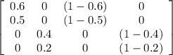\left[\begin{array}{cccc}0.6&0&(1-0.6)&0\\0.5&0&(1-0.5)&0\\0&0.4&0&(1-0.4)\\0&0.2&0&(1-0.2)\end{array}\right]